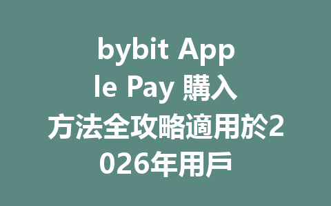 bybit Apple Pay 購入方法全攻略適用於2026年用戶 一