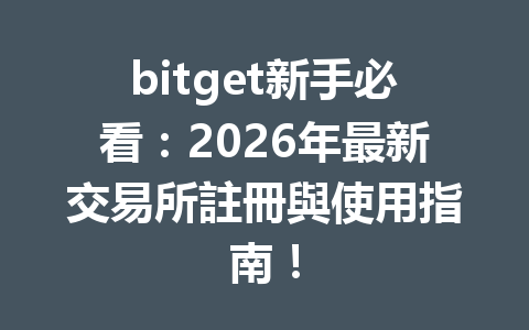 bitget新手必看：2026年最新交易所註冊與使用指南！ 一