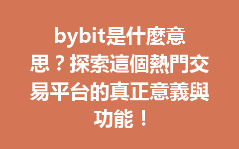 bybit是什麼意思？探索這個熱門交易平台的真正意義與功能！ 一