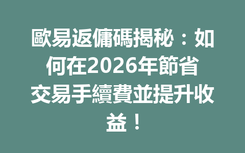 歐易返傭碼揭秘：如何在2026年節省交易手續費並提升收益！ 一