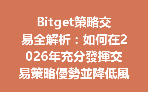Bitget策略交易全解析：如何在2026年充分發揮交易策略優勢並降低風險？ 一