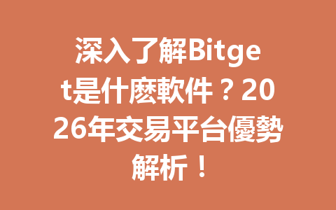 深入了解Bitget是什麽軟件？2026年交易平台優勢解析！ 一