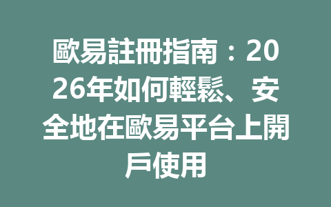 歐易註冊指南:2026年如何輕鬆、安全地在歐易平台上開戶使用 一