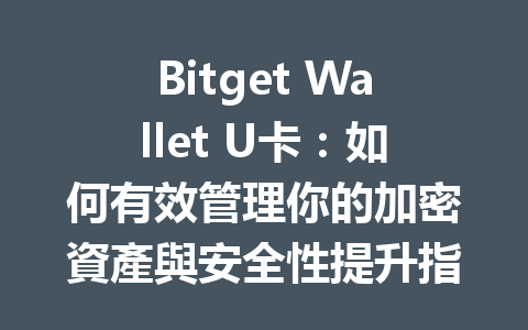 Bitget Wallet U卡：如何有效管理你的加密資產與安全性提升指南 一