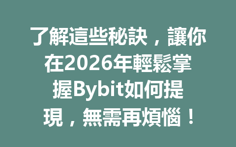了解這些秘訣，讓你在2026年輕鬆掌握Bybit如何提現，無需再煩惱！ 一