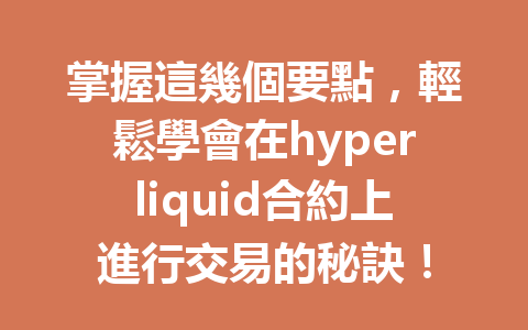 掌握這幾個要點，輕鬆學會在hyperliquid合約上進行交易的秘訣！ 一