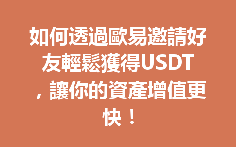 如何透過歐易邀請好友輕鬆獲得USDT，讓你的資產增值更快！ 一