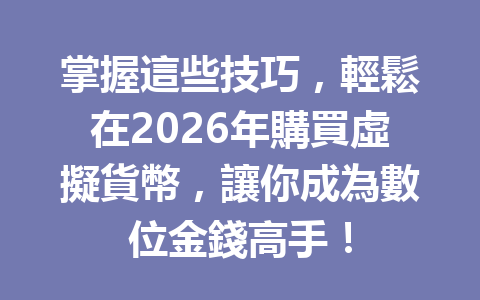 掌握這些技巧，輕鬆在2026年購買虛擬貨幣，讓你成為數位金錢高手！ 一