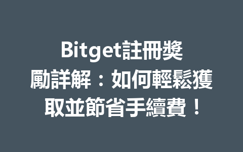 Bitget註冊獎勵詳解:如何輕鬆獲取並節省手續費! 一