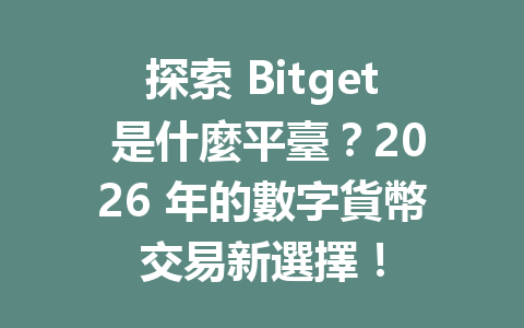 探索 Bitget 是什麼平臺？2026 年的數字貨幣交易新選擇！ 一
