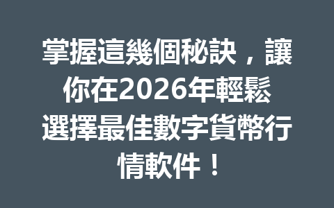 掌握這幾個秘訣，讓你在2026年輕鬆選擇最佳數字貨幣行情軟件！ 一