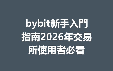 bybit新手入門指南2026年交易所使用者必看 一