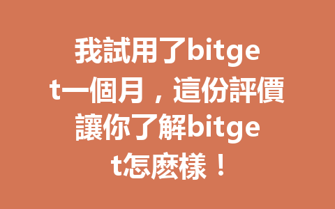 我試用了bitget一個月，這份評價讓你了解bitget怎麽樣！ 一
