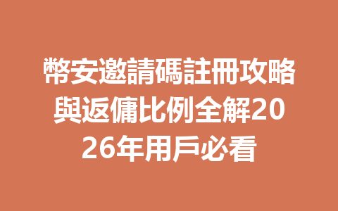 幣安邀請碼註冊攻略與返傭比例全解2026年用戶必看 一