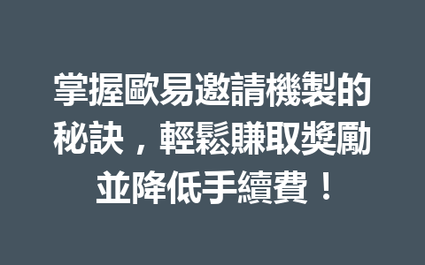 掌握歐易邀請機製的秘訣，輕鬆賺取獎勵並降低手續費！ 一