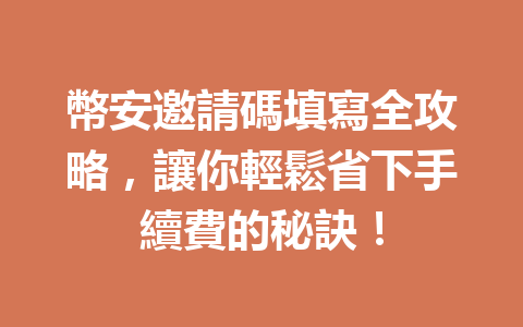 幣安邀請碼填寫全攻略，讓你輕鬆省下手續費的秘訣！ 一