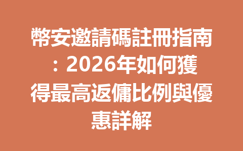 幣安邀請碼註冊指南：2026年如何獲得最高返傭比例與優惠詳解 一