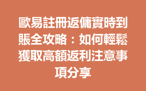 歐易註冊返傭實時到賬全攻略：如何輕鬆獲取高額返利注意事項分享 一