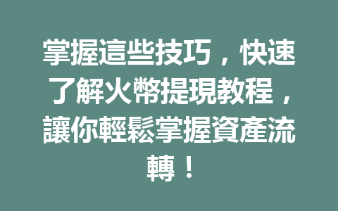 掌握這些技巧，快速了解火幣提現教程，讓你輕鬆掌握資產流轉！ 一