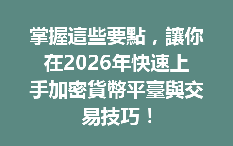 掌握這些要點,讓你在2026年快速上手加密貨幣平臺與交易技巧! 一