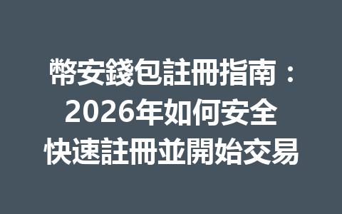 幣安錢包註冊指南:2026年如何安全快速註冊並開始交易 一