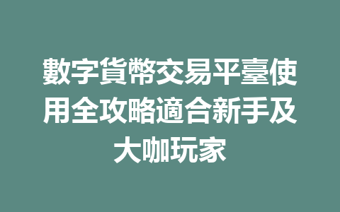 數字貨幣交易平臺使用全攻略適合新手及大咖玩家 一