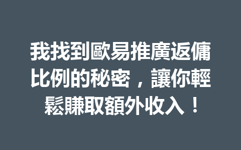 我找到歐易推廣返傭比例的秘密，讓你輕鬆賺取額外收入！ 一