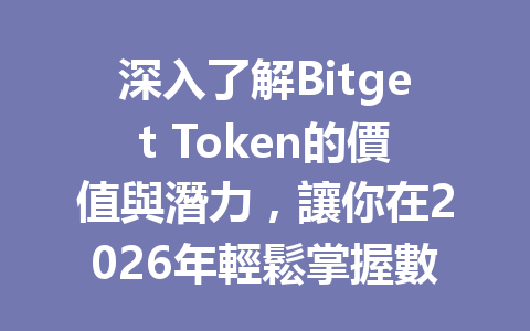 深入了解Bitget Token的價值與潛力，讓你在2026年輕鬆掌握數字貨幣投資新機會 一