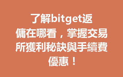 了解bitget返傭在哪看，掌握交易所獲利秘訣與手續費優惠！ 一