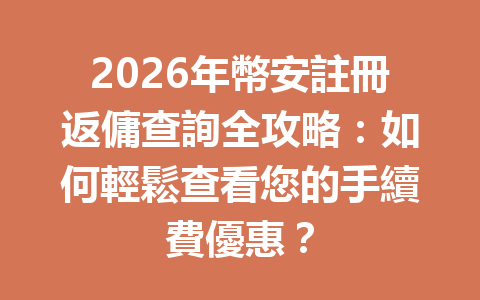 2026年幣安註冊返傭查詢全攻略：如何輕鬆查看您的手續費優惠？ 一