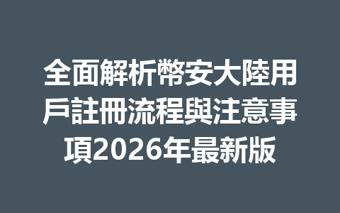全面解析幣安大陸用戶註冊流程與注意事項2026年最新版 一