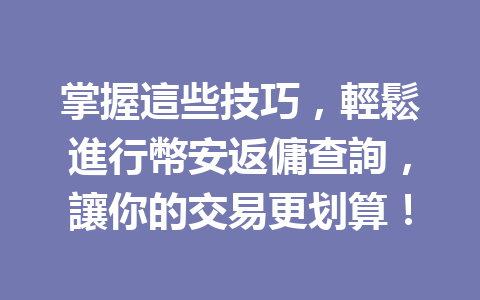 掌握這些技巧，輕鬆進行幣安返傭查詢，讓你的交易更划算！ 一