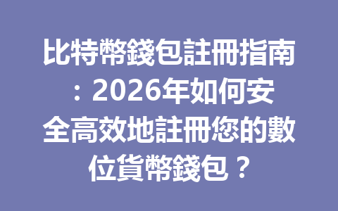 比特幣錢包註冊指南：2026年如何安全高效地註冊您的數位貨幣錢包？ 一