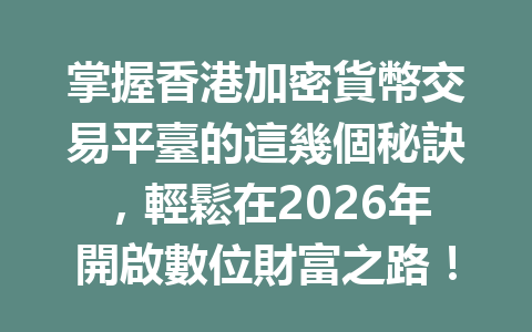 掌握香港加密貨幣交易平臺的這幾個秘訣，輕鬆在2026年開啟數位財富之路！ 一