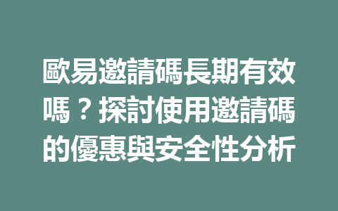 歐易邀請碼長期有效嗎？探討使用邀請碼的優惠與安全性分析 一