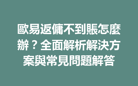 歐易返傭不到賬怎麼辦？全面解析解決方案與常見問題解答 一