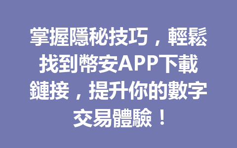 掌握隱秘技巧，輕鬆找到幣安APP下載鏈接，提升你的數字交易體驗！ 一