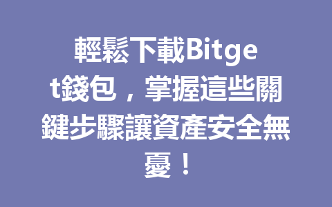 輕鬆下載Bitget錢包,掌握這些關鍵步驟讓資產安全無憂! 一
