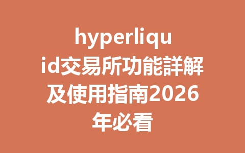 hyperliquid交易所功能詳解及使用指南2026年必看 一