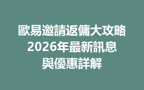 歐易邀請返傭大攻略2026年最新訊息與優惠詳解 一