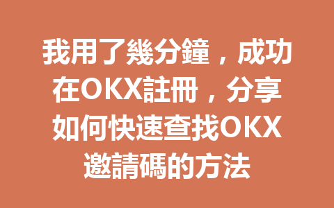 我用了幾分鐘，成功在OKX註冊，分享如何快速查找OKX邀請碼的方法 一