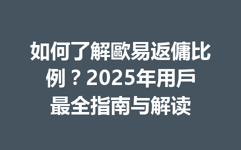 如何了解歐易返傭比例？2025年用戶最全指南与解读 一