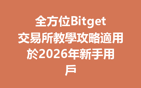 全方位Bitget交易所教學攻略適用於2026年新手用戶 一