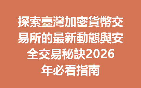 探索臺灣加密貨幣交易所的最新動態與安全交易秘訣2026年必看指南 一