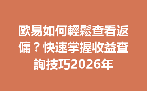 歐易如何輕鬆查看返傭？快速掌握收益查詢技巧2026年 一
