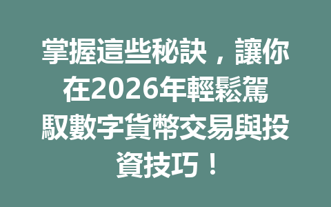 掌握這些秘訣，讓你在2026年輕鬆駕馭數字貨幣交易與投資技巧！ 一