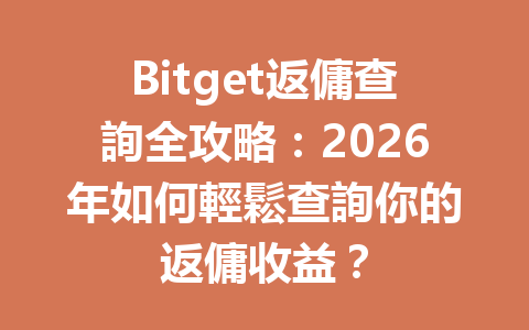 Bitget返傭查詢全攻略：2026年如何輕鬆查詢你的返傭收益？ 一
