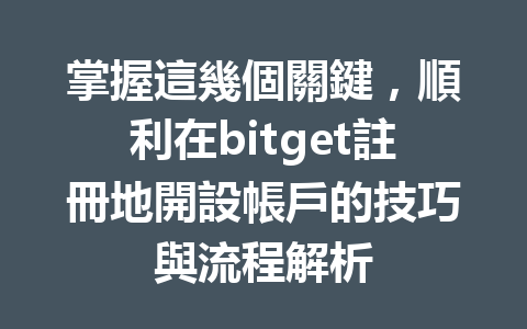 掌握這幾個關鍵，順利在bitget註冊地開設帳戶的技巧與流程解析 一