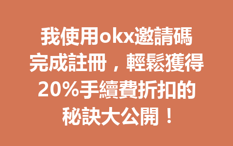 我使用okx邀請碼完成註冊，輕鬆獲得20%手續費折扣的秘訣大公開！ 一