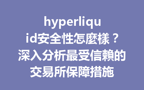 hyperliquid安全性怎麼樣？深入分析最受信賴的交易所保障措施 一